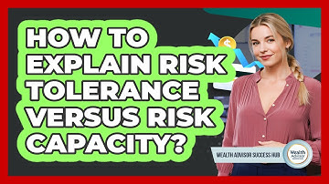 How To Explain Risk Tolerance Versus Risk Capacity?
