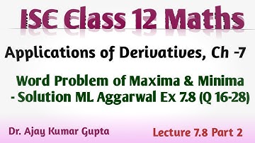 ISC Class 12 Maths | AOD | Ch 7 | Maxima Minima Word Problem class 12 | ML Aggarwal Ex7.8 Q 16-28 |