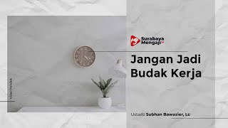 Jangan Jadi Budak Kerja - Ustadz Subhan Bawazier, Lc