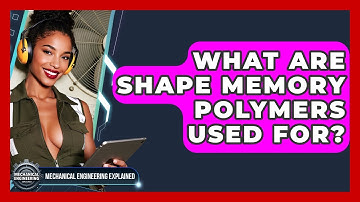 What Are Shape Memory Polymers Used For? - Mechanical Engineering Explained
