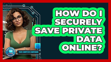 How Do I Securely Save Private Data Online?