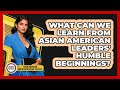 What Can We Learn From Asian American Leaders' Humble Beginnings?