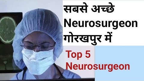 Top 5 Neurosurgeon In Gorakhpur | Best Neurosurgeons In GKP, Uttar Pradesh