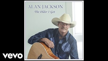 Alan Jackson - The Older I Get (Official Audio)