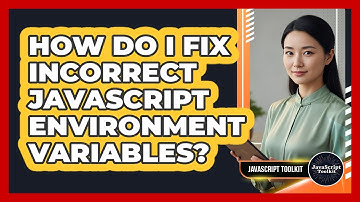 How Do I Fix Incorrect JavaScript Environment Variables? - JavaScript Toolkit
