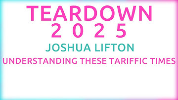 Teardown 2025 - Joshua Lifton - Understanding These Tariffic Times