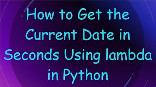 How to Get the Current Date in Seconds Using lambda in Python