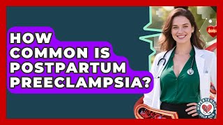 How Common Is Postpartum Preeclampsia? - Hypertension Help Hub