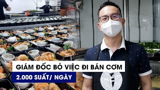 Giám đốc công ty công nghệ bỏ việc đi… bán cơm, sau 7 năm bán 2.000 suất/ngày