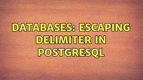 Databases: Escaping delimiter in postgresql
