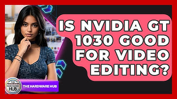 Is Nvidia GT 1030 Good For Video Editing? - The Hardware Hub