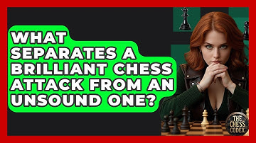 What Separates A Brilliant Chess Attack From An Unsound One? - The Chess Codex