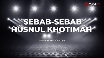 Sebab-Sebab Husnul Khotimah - Ustadz Zaid Susanto, Lc