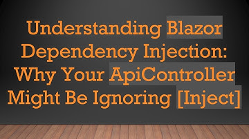 Understanding Blazor Dependency Injection: Why Your ApiController Might Be Ignoring [Inject]