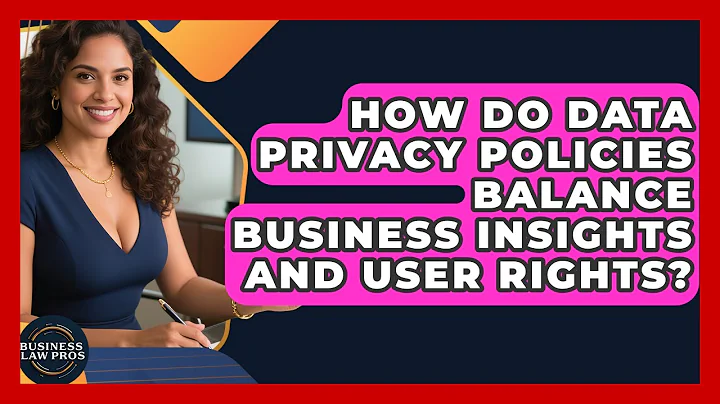 How Do Data Privacy Policies Balance Business Insights And User Rights? - Business Law Pros
