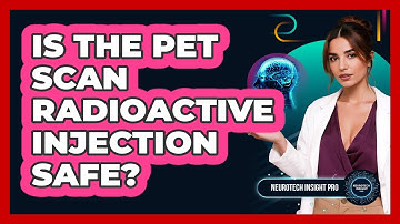 Is The PET Scan Radioactive Injection Safe? - Neurotech Insight Pro