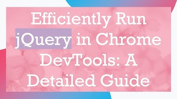 Efficiently Run jQuery in Chrome DevTools: A Detailed Guide