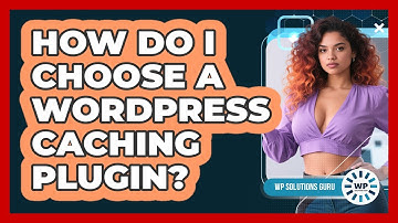 How Do I Choose A WordPress Caching Plugin?