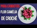 PARA CANHOTOS Flor Camélia de crochê passo a passo