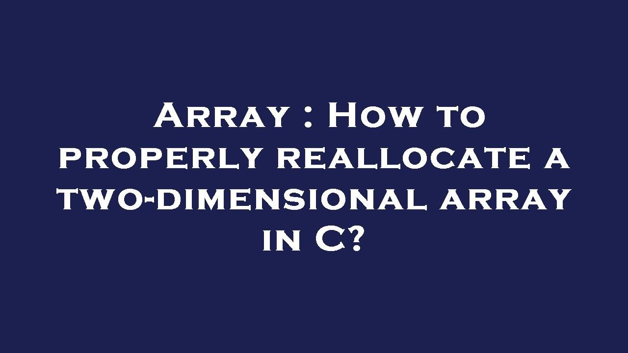 Array : How to properly reallocate a two-dimensional array in C? - YouTube