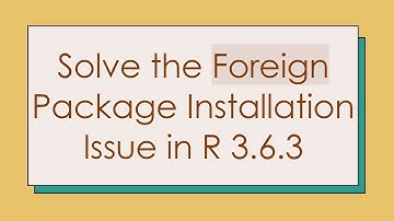 Solve the Foreign Package Installation Issue in R 3.6.3