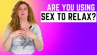 You Need More Ways To Relax Than Sex