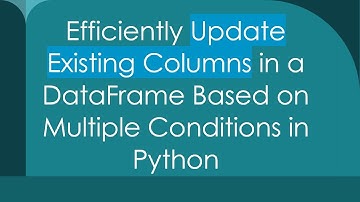 Efficiently Update Existing Columns in a DataFrame Based on Multiple Conditions in Python