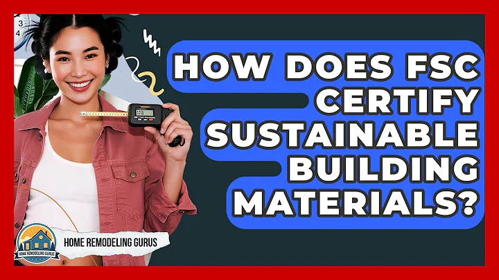 How Does FSC Certify Sustainable Building Materials? - Home Remodeling Gurus