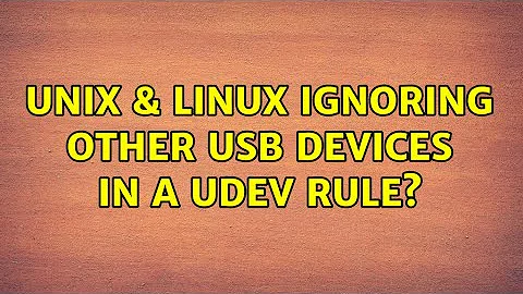 Unix & Linux: Ignoring other USB devices in a udev rule? (2 Solutions!!)