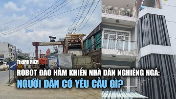 Robot đào đường khiến nhà dân ở Thủ Đức nghiêng ngả: Yêu cầu thuê đơn vị kiểm định độc lập