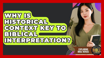 Why Is Historical Context Key To Biblical Interpretation? - Explaining Bible Verses