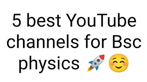 5 best YouTube channels for Bsc physics | scientificirfan