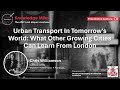 Urban Transport In Tomorrow's World: What Other Growing Cities Can Learn From London