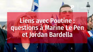 Liens avec Poutine : questions à Marine Le Pen et Jordan Bardella