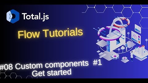Total.js Flow #08 Custom components #1 Get Started