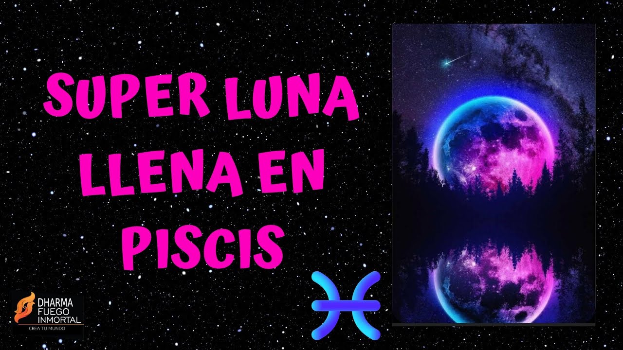 SUPER LUNA LLENA en Piscis 🌕♓🔱 - YouTube