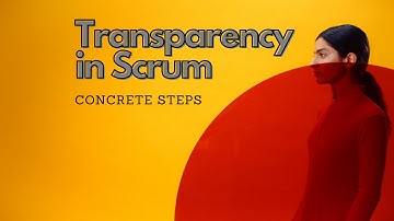 Concrete Steps For Transparency in Scrum -  Understanding the Scrum Pillars of Empiricism