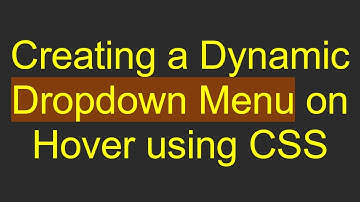 Creating a Dynamic Dropdown Menu on Hover using CSS