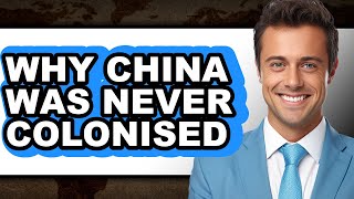 Why China Was Never Colonized - Answered