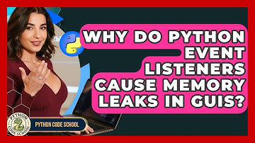 Why Do Python Event Listeners Cause Memory Leaks In GUIs? - Python Code School
