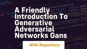 a friendly introduction to generative adversarial networks gans