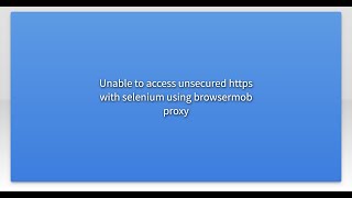 Famous Unable to access unsecured https with selenium using browsermob proxy Profile