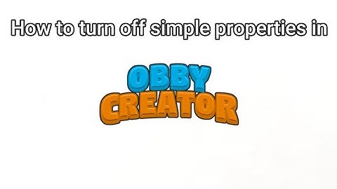 How to turn off simple properties in obby creator