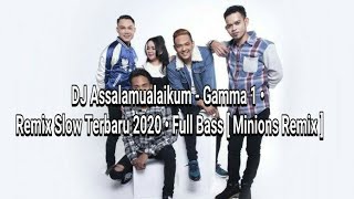 DJ Assalamualaikum - Gamma 1 • Remix Slow Terbaru 2020 • Full Bass [ Minions Remix ]