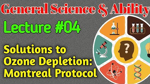 GSA | Lecture #04 - Solutions for Ozone Depletion: Montreal Protocol for CSS UPSC PMS