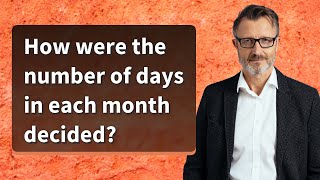 How were the number of days in each month decided?