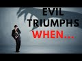 Evil Triumphs WHEN...