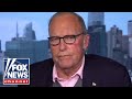 Kudlow: 'None of it makes any common sense'