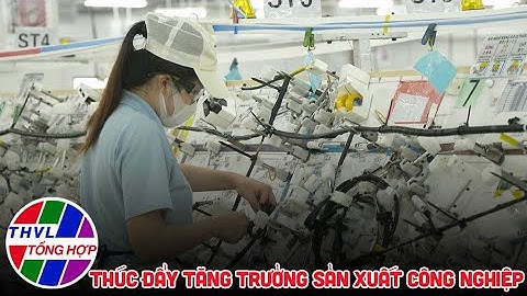 Chuyên đề kinh tế: Thúc đẩy tăng trưởng sản xuất công nghiệp