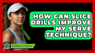 How Can Slice Drills Improve My Serve Technique? - The Racket Xpert
